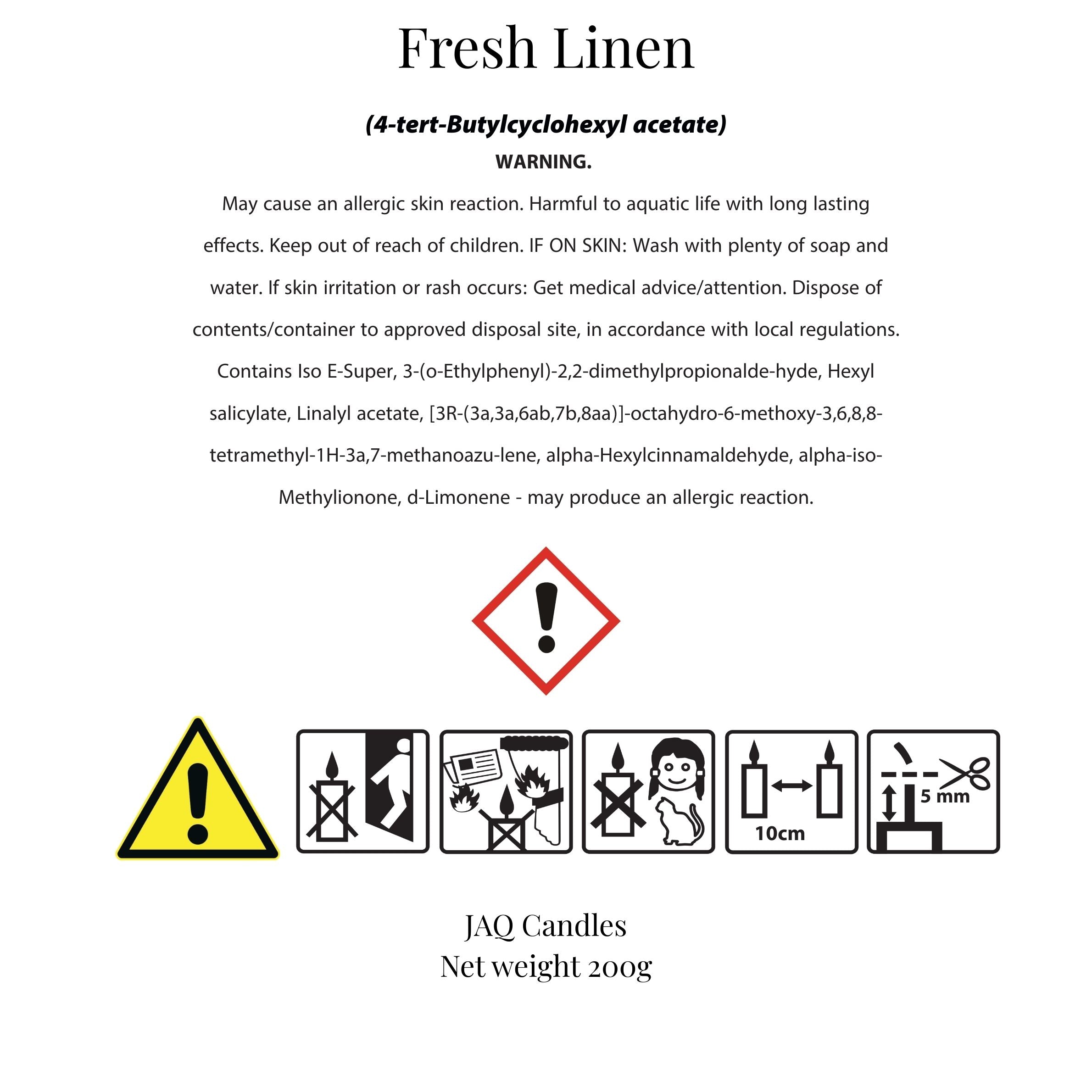 CLP safety label for Fresh Linen candle with allergen warning. Contains 4-tert-Butylcyclohexyl acetate, Iso E-Super, 3-(o-Ethylphenyl)-2,2-dimethylpropionaldehyde, Hexyl salicylate, Linalyl acetate, [3R-(3a,3a,6ab,7b,8aa)]-octahydro-6-methoxy-3,6,8,8-tetramethyl-1H-3a,7-methanoazulene, alpha-Hexylcinnamaldehyde, alpha-iso-Methylionone, and d-Limonene, which may produce an allergic reaction. Includes hazard pictograms for skin irritation and candle safety icons. Label states JAQ Candles, net weight 200g.
